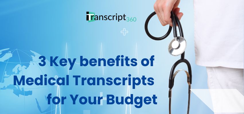 3 Key benefits of Medical Transcripts for Your Budget