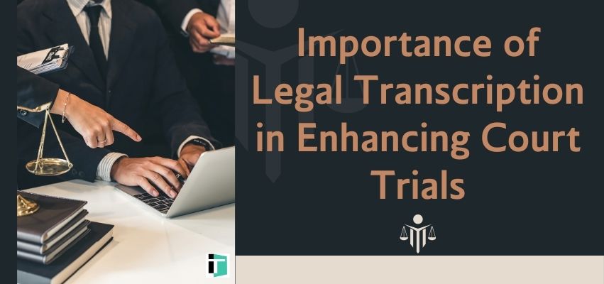 Importance of Legal Transcription in Enhancing Court Trials