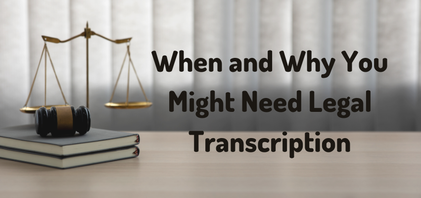 When and Why You Might Need Legal Transcription