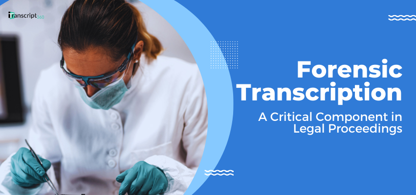 Forensic Transcription-A Critical Component in Legal Proceedings