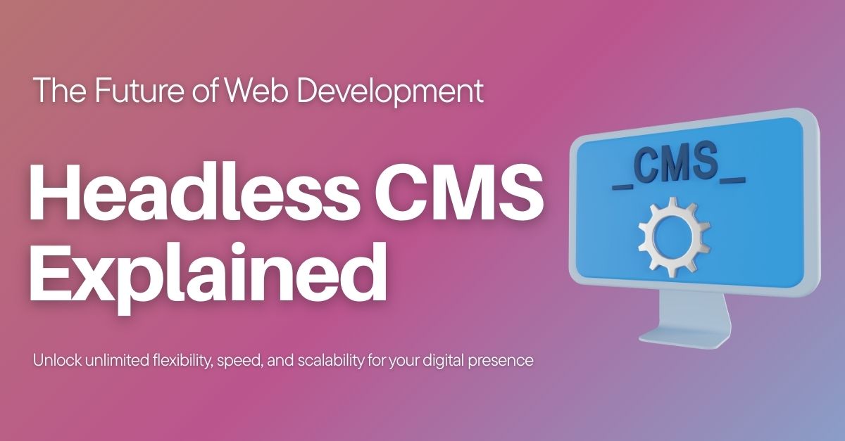 The Future of Web Development: Headless CMS Explained